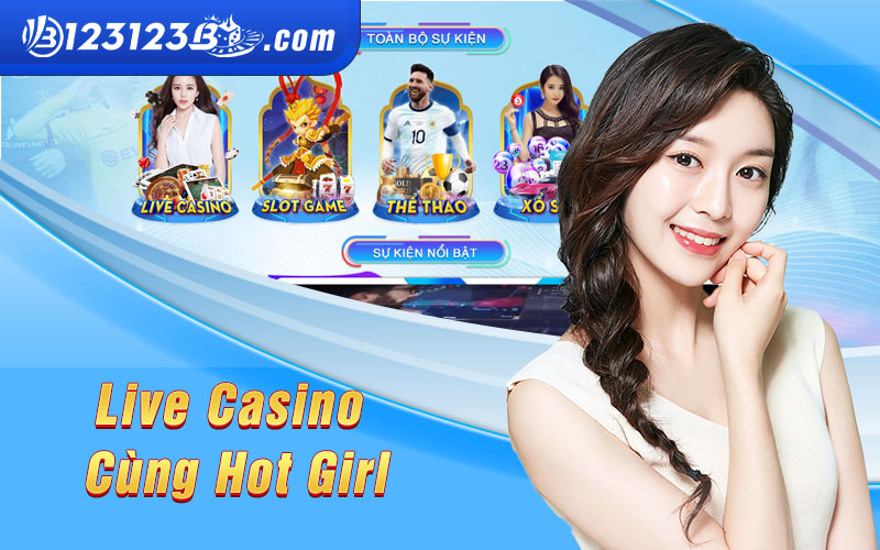 Sự kết hợp độc đáo giữa Live Casino 123B và Hot Girl